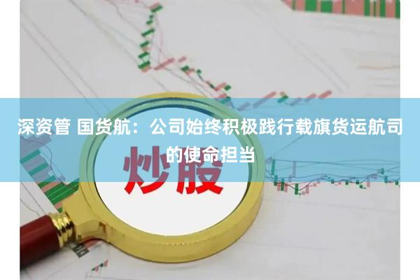 深资管 国货航：公司始终积极践行载旗货运航司的使命担当