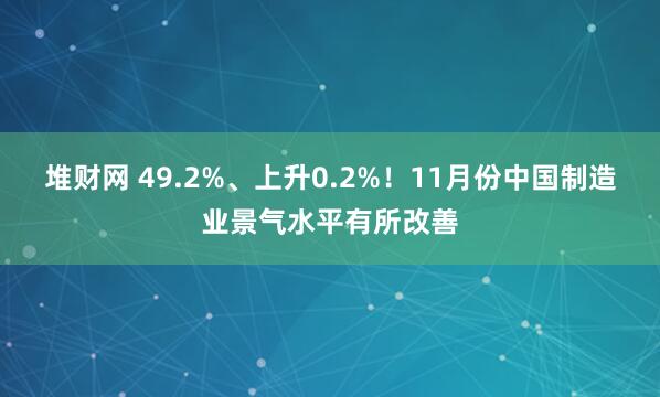 堆财网 49.2%、上升0.2%！11月份中国制造业景气水平有所改善